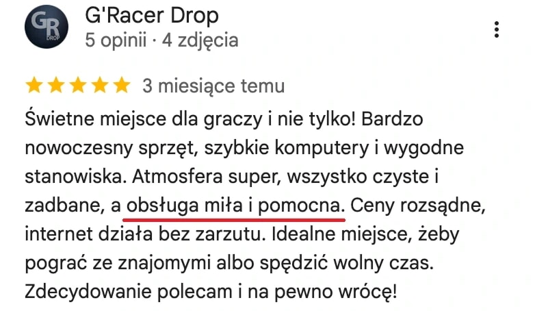 Opinia z map Google, G'Racer Drop: Świetne miejsce dla graczy i nie tylko! Bardzo nowoczesny sprzęt, szybkie komputery i wygodne stanowiska. Atmosfera super, wszystko czyste i zadbane, a obsługa miła i pomocna. Ceny rozsądne.